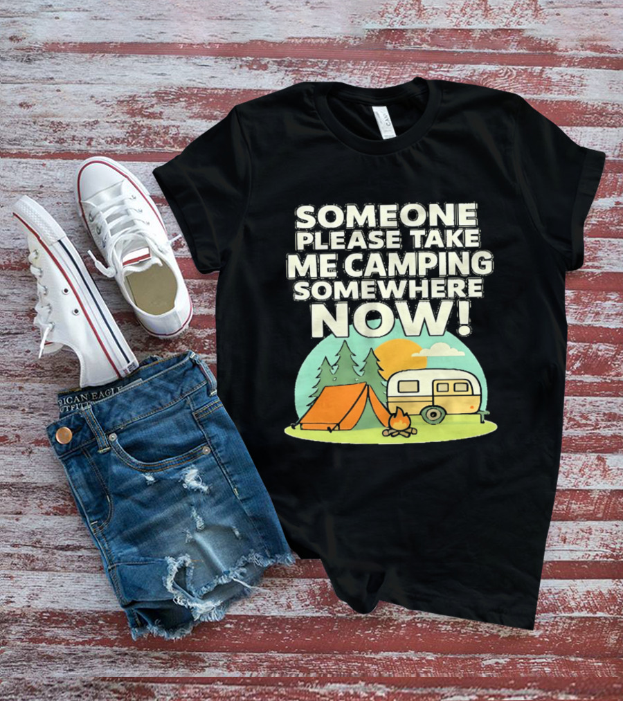 Someone Please Take Me Camping Somewhere Now Camping Tent Campfire Trailer Sunset Forest T-Shirt