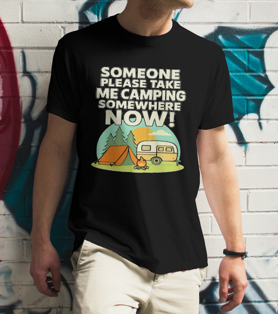 Someone Please Take Me Camping Somewhere Now Camping Tent Campfire Trailer Sunset Forest T-Shirt