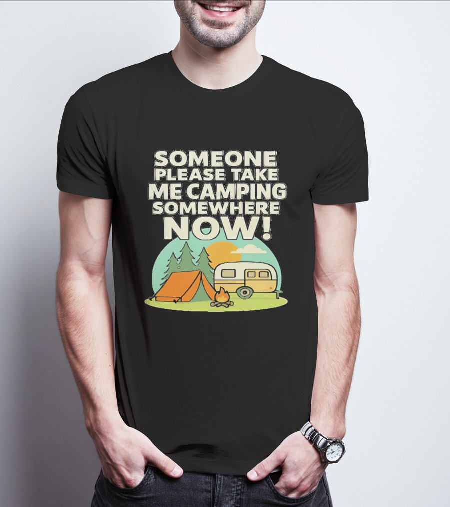 Someone Please Take Me Camping Somewhere Now Camping Tent Campfire Trailer Sunset Forest T-Shirt