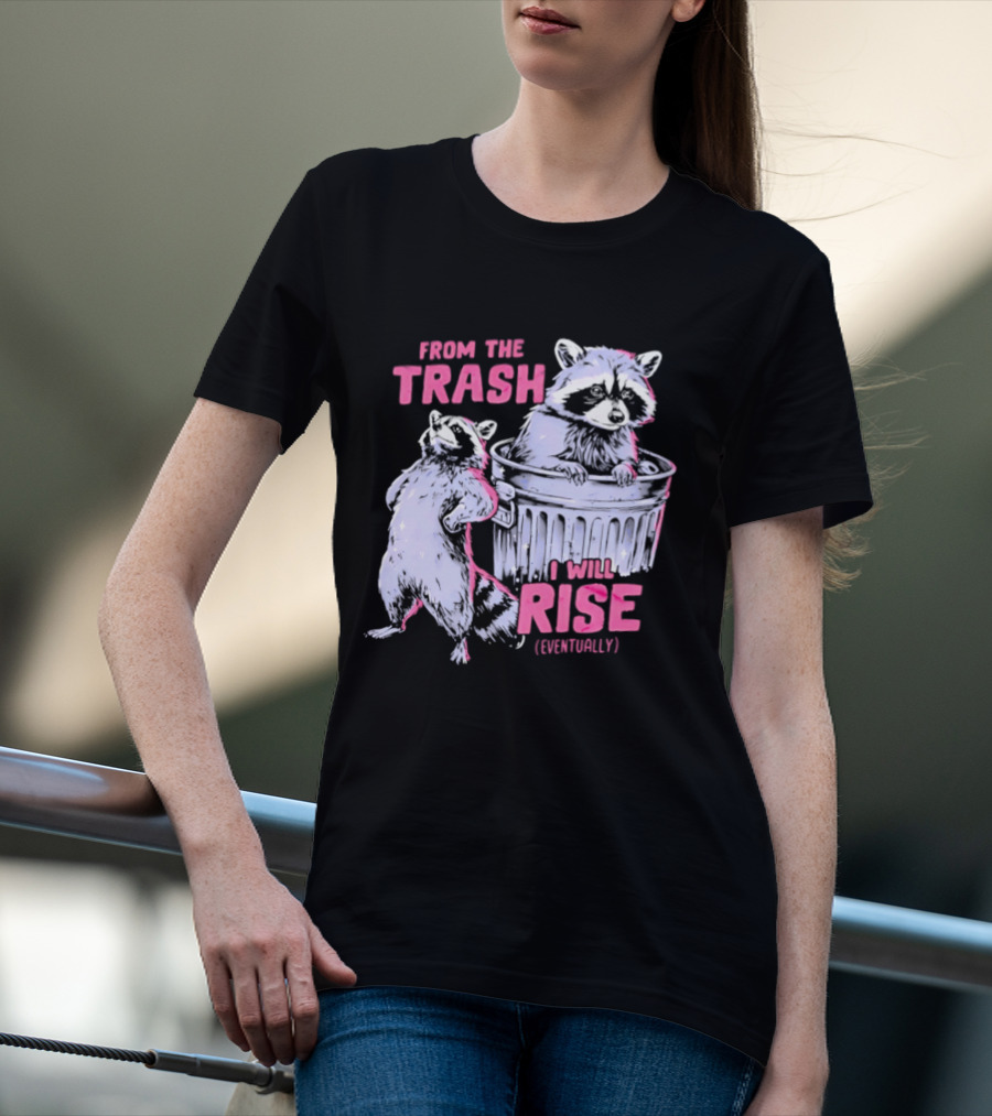 From The Trash I Will Rise Raccoon Humor T-Shirt