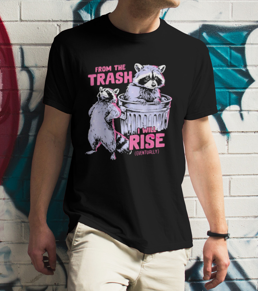 From The Trash I Will Rise Raccoon Humor T-Shirt