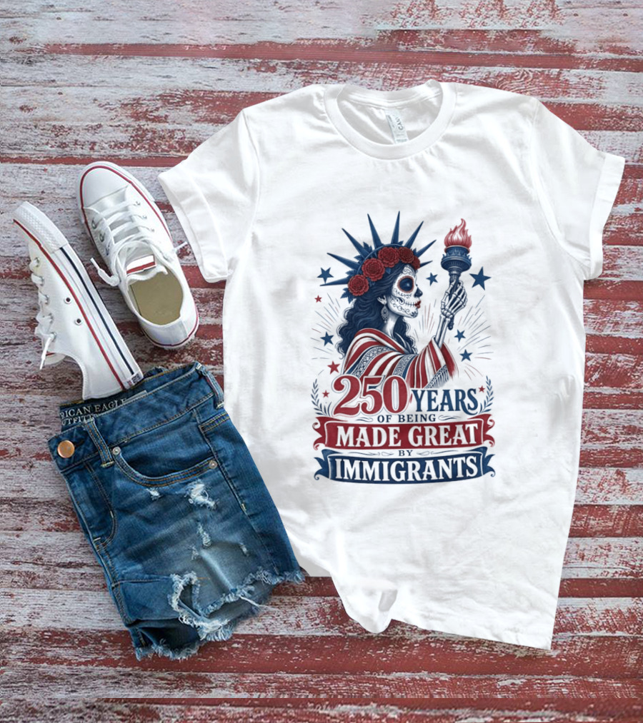 250 Years Of Being Made Great By Immigrants Skeleton Liberty Torch Flowers T-Shirt