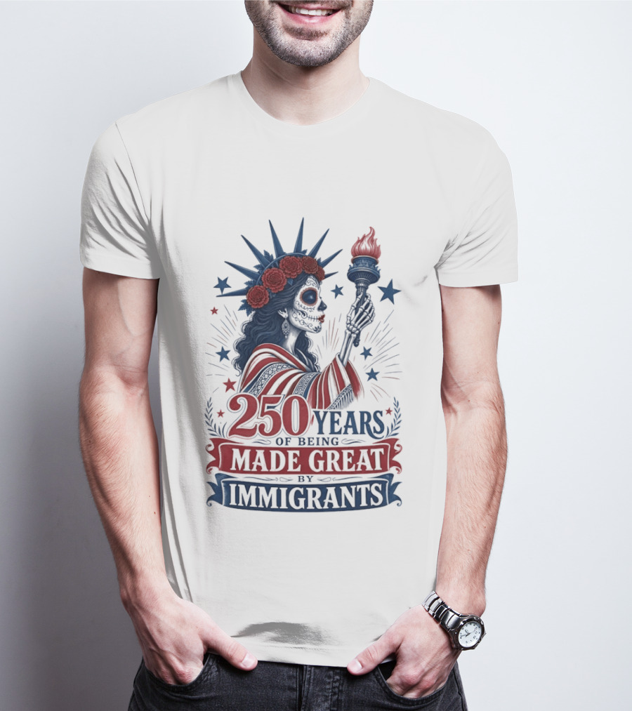 250 Years Of Being Made Great By Immigrants Skeleton Liberty Torch Flowers T-Shirt