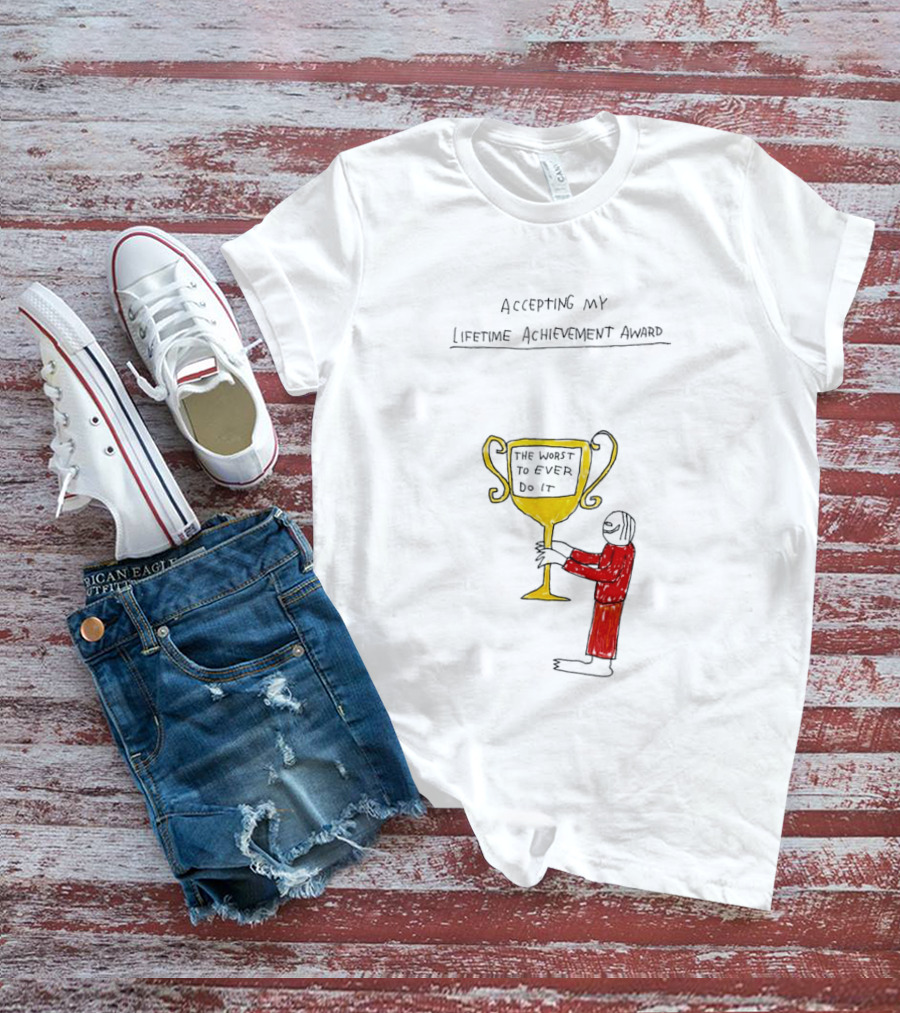 Accepting My Lifetime Achievement Award The Worst To Ever Do It T-Shirt