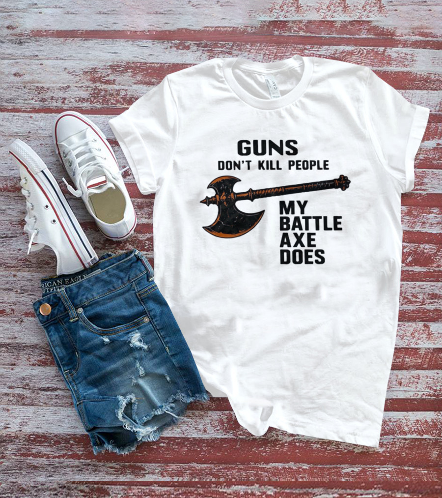 Guns Don't Kill People My Battle Axe Does Classic Axe Culture T-Shirt