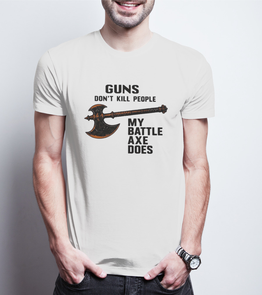 Guns Don't Kill People My Battle Axe Does Classic Axe Culture T-Shirt