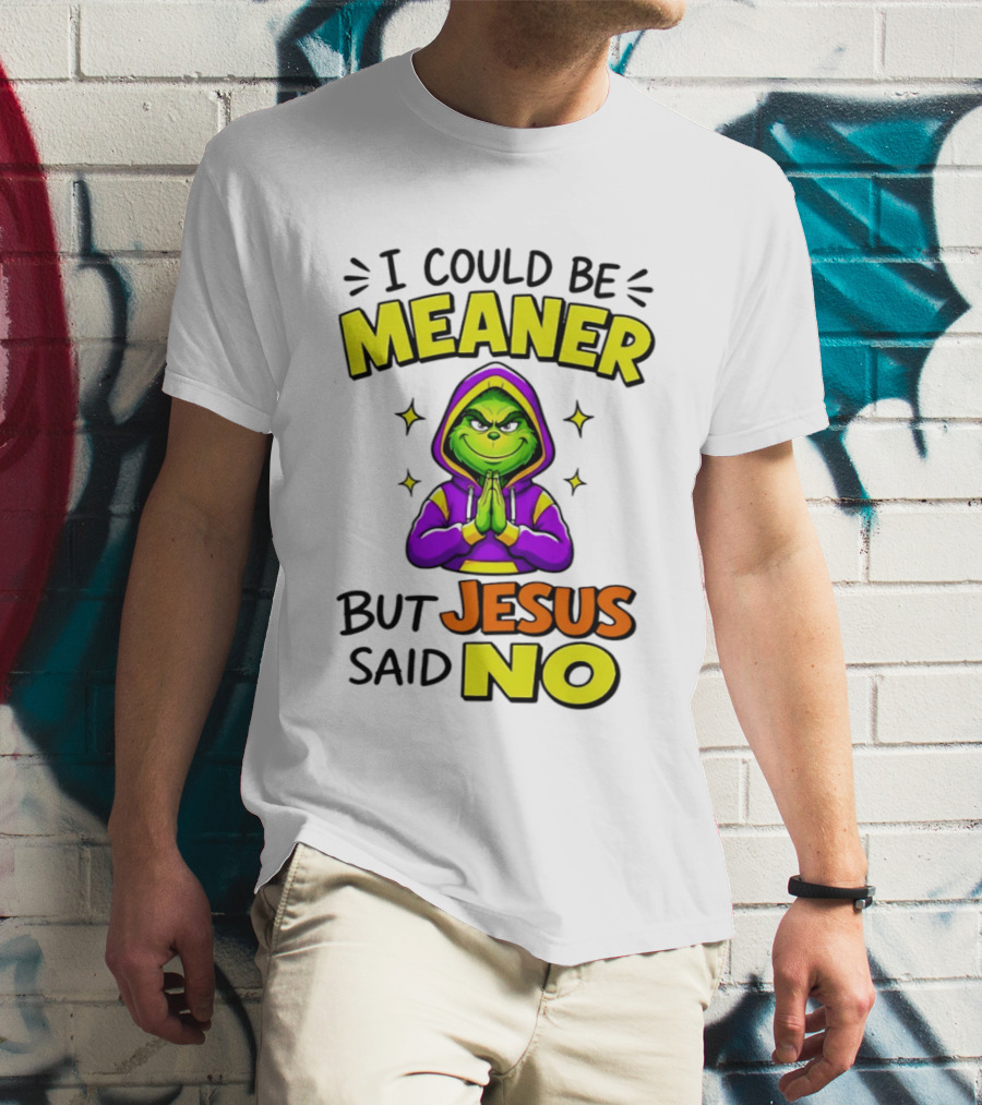 I Could Be Meaner But Jesus Said No Grinch Prayer T-Shirt