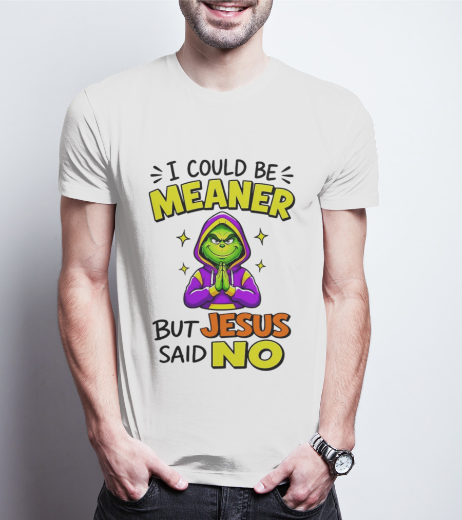 I Could Be Meaner But Jesus Said No Grinch Prayer T-Shirt
