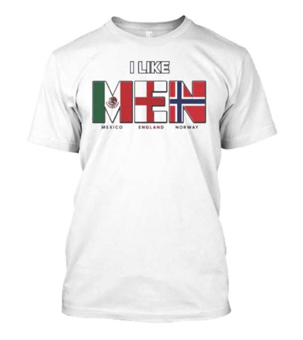 I Like Men Mexico England Norway Flags T-Shirt