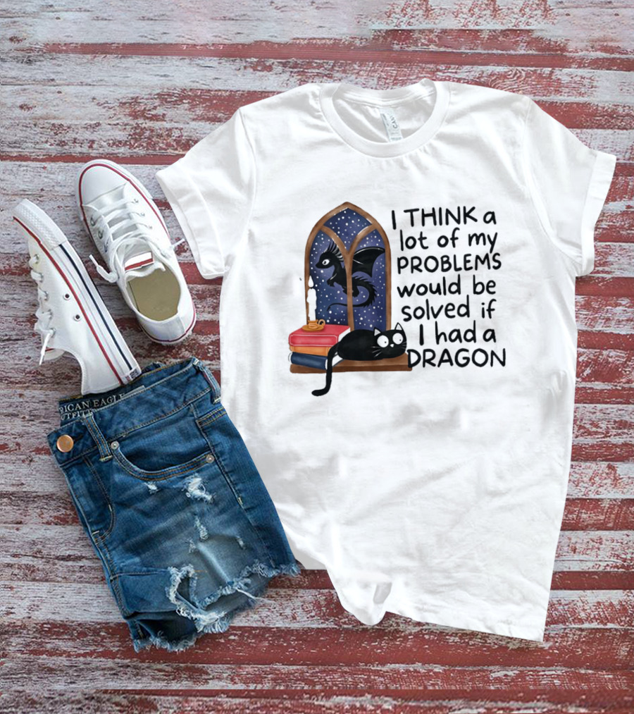I Think A Lot Of My Problems Would Be Solved If I Had A Dragon Black Cat And Books T-Shirt