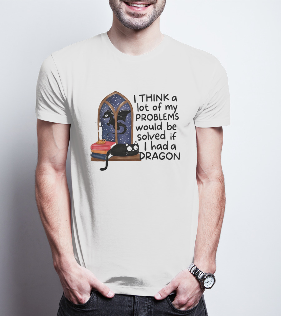 I Think A Lot Of My Problems Would Be Solved If I Had A Dragon Black Cat And Books T-Shirt
