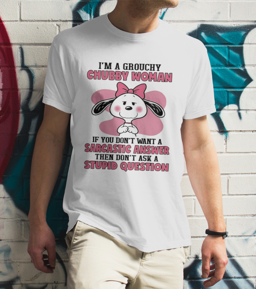 I'm A Grouchy Chubby Woman Sarcastic Answer Stupid Question Snoopy T-Shirt