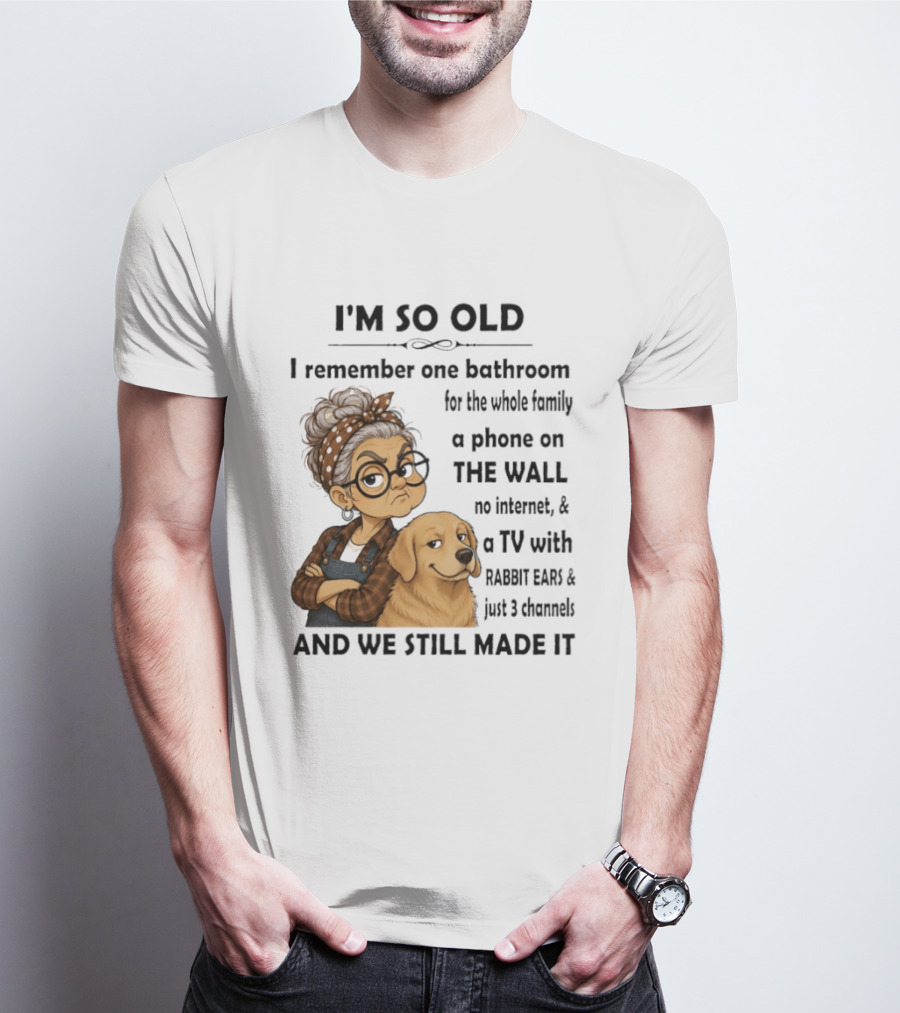 I'm So Old I Remember One Bathroom Whole Family Phone On Wall No Internet TV Rabbit Ears Just 3 Channels Still Made It T-Shirt