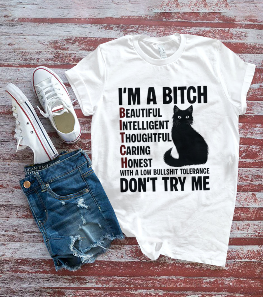 I'm A Bitch Beautiful Intelligent Thoughtful Caring Honest With A Low Bullshit Tolerance Don't Try Me Cat T-Shirt