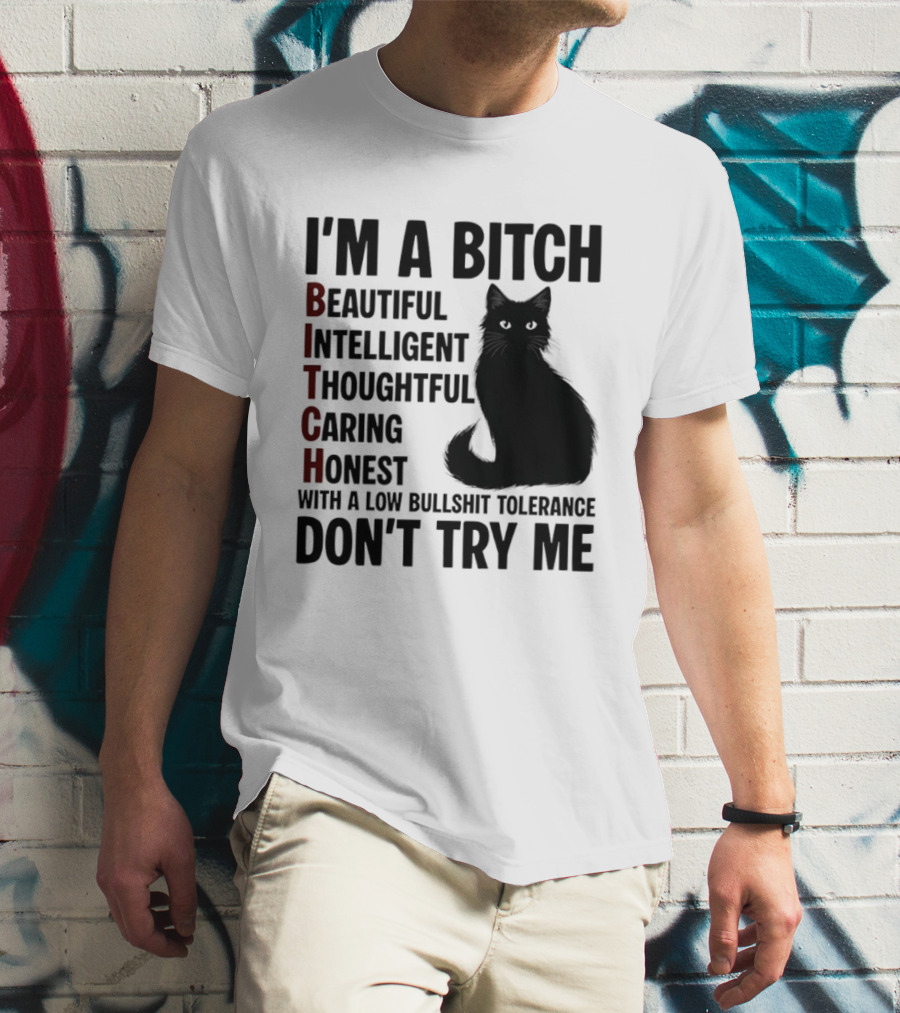 I'm A Bitch Beautiful Intelligent Thoughtful Caring Honest With A Low Bullshit Tolerance Don't Try Me Cat T-Shirt