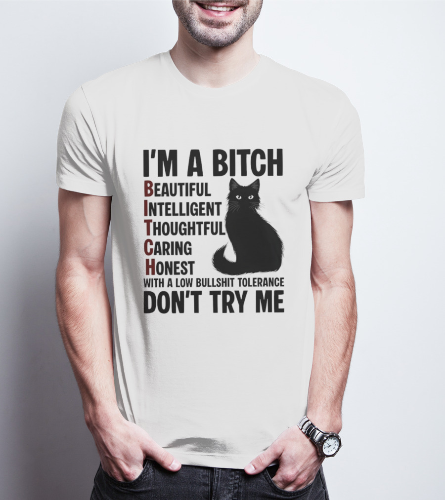 I'm A Bitch Beautiful Intelligent Thoughtful Caring Honest With A Low Bullshit Tolerance Don't Try Me Cat T-Shirt