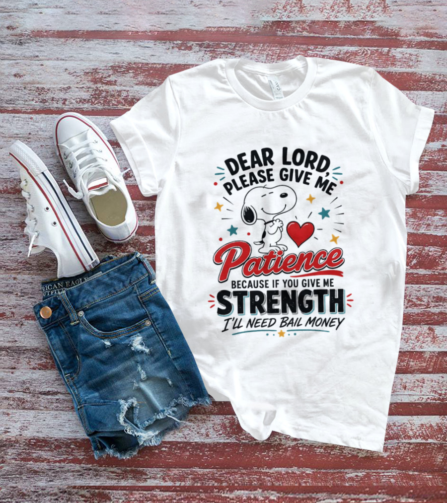 Dear Lord Please Give Me Patience Snoopy Strength Bail Money T-Shirt