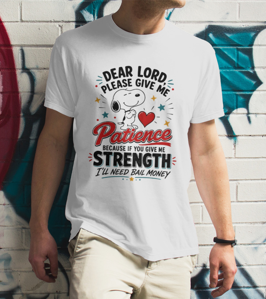 Dear Lord Please Give Me Patience Snoopy Strength Bail Money T-Shirt