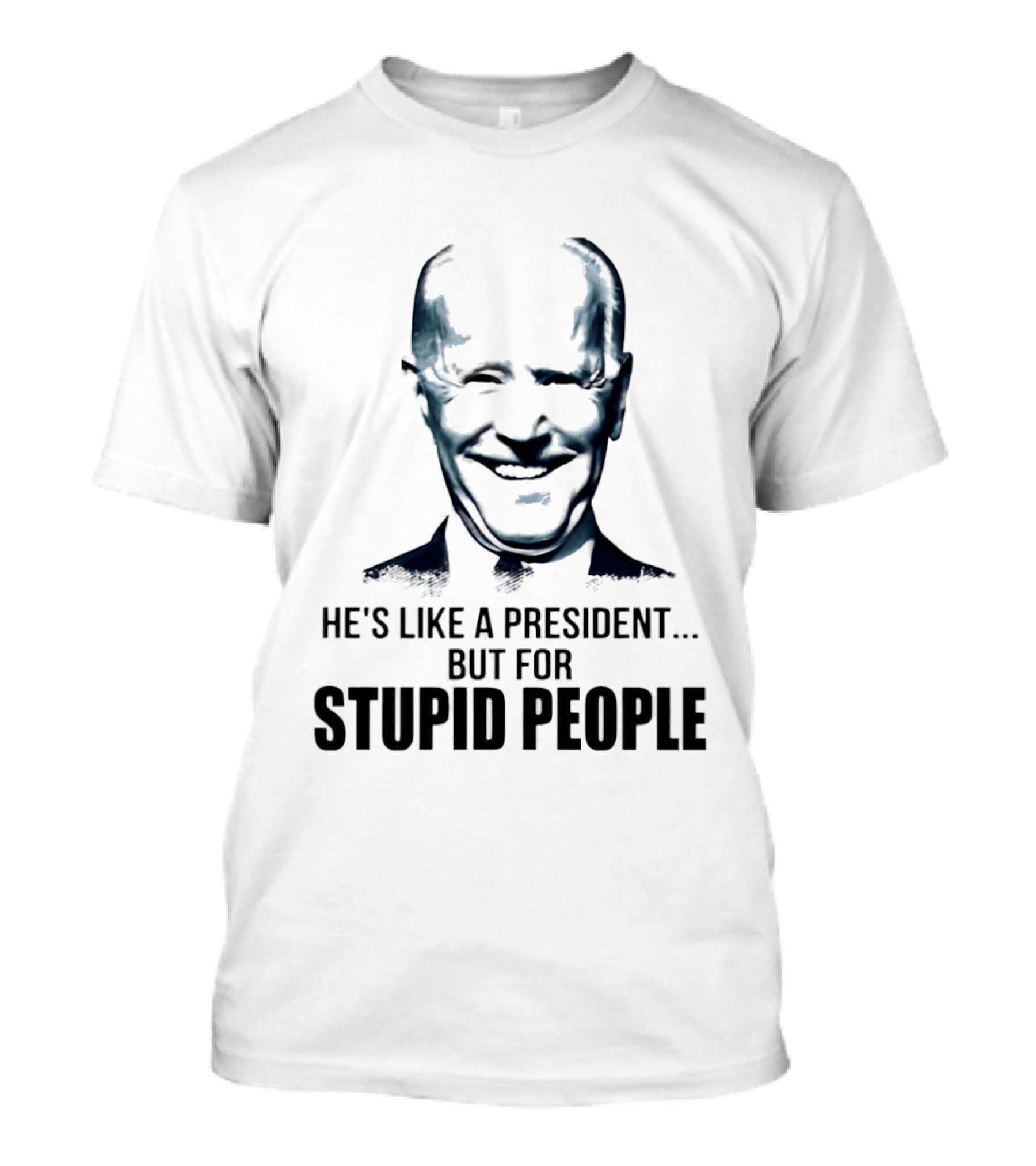 Joe Biden He's Like A President But For Stupid People T-Shirt