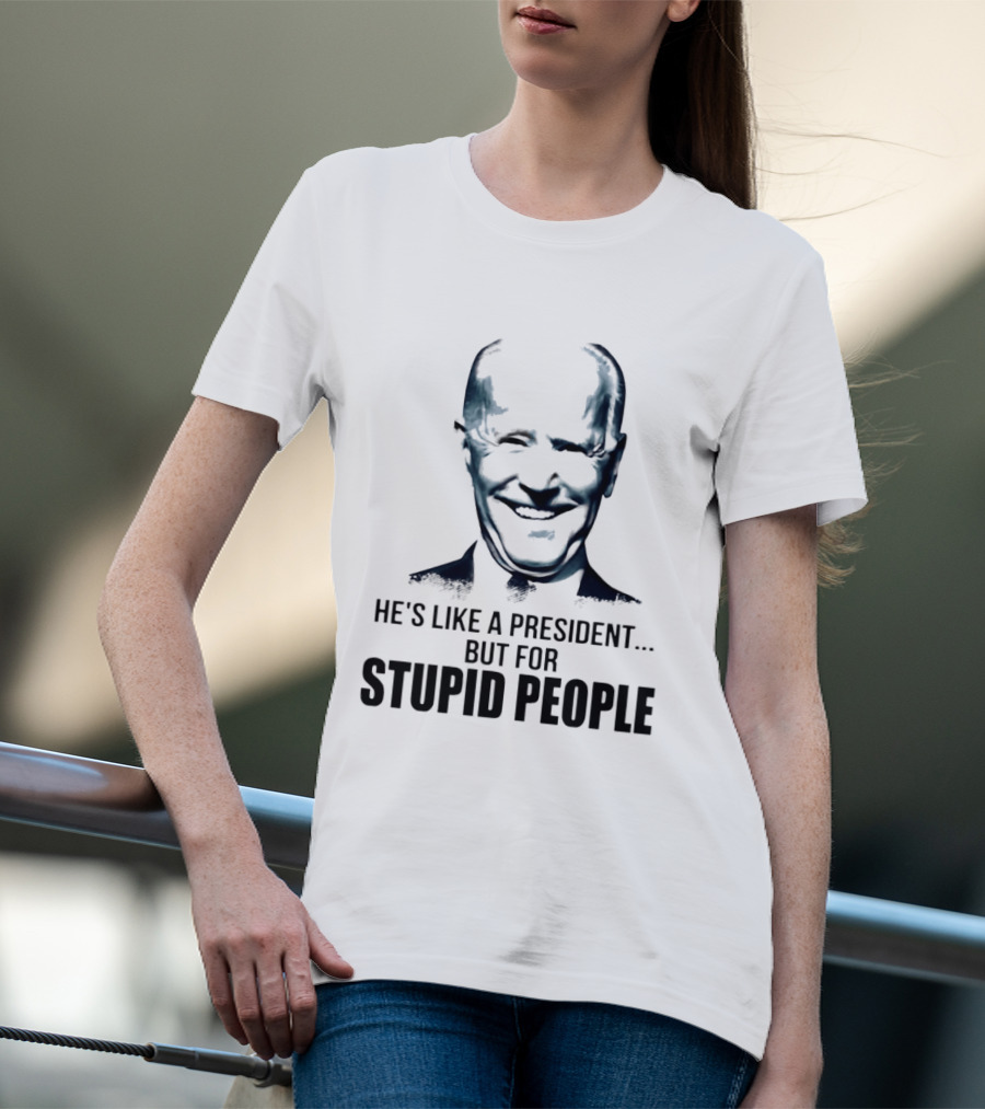 Joe Biden He's Like A President But For Stupid People T-Shirt