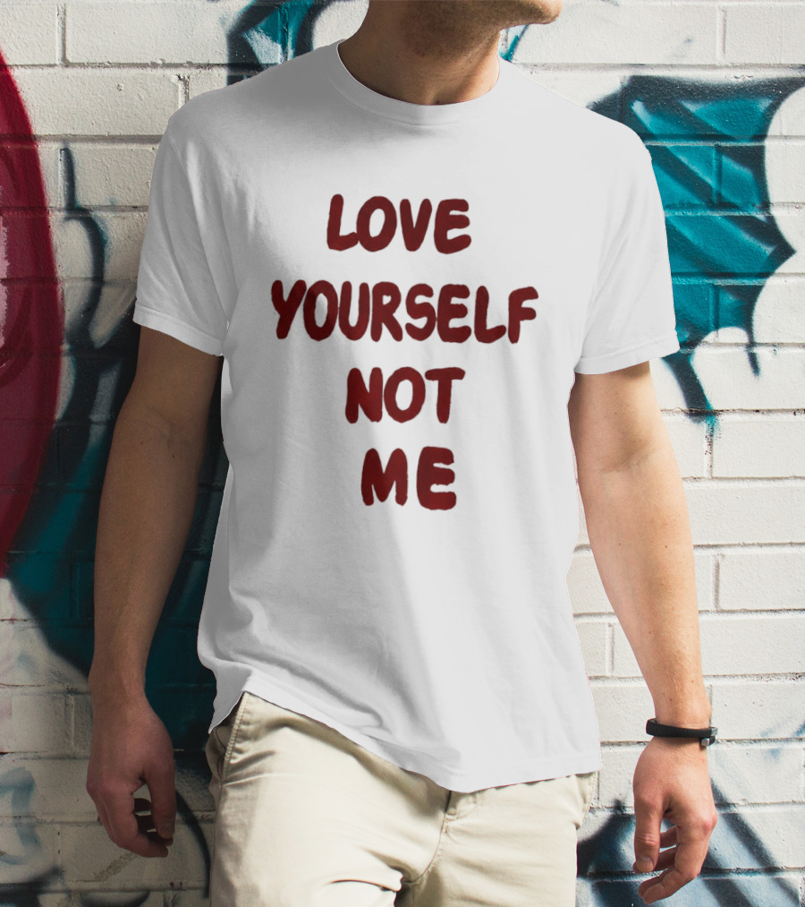 Love Yourself Not Me T-Shirt