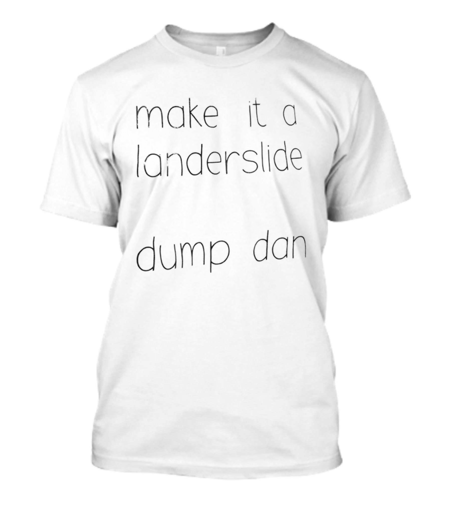 Make It A Landerslide Dump Dan T-Shirt
