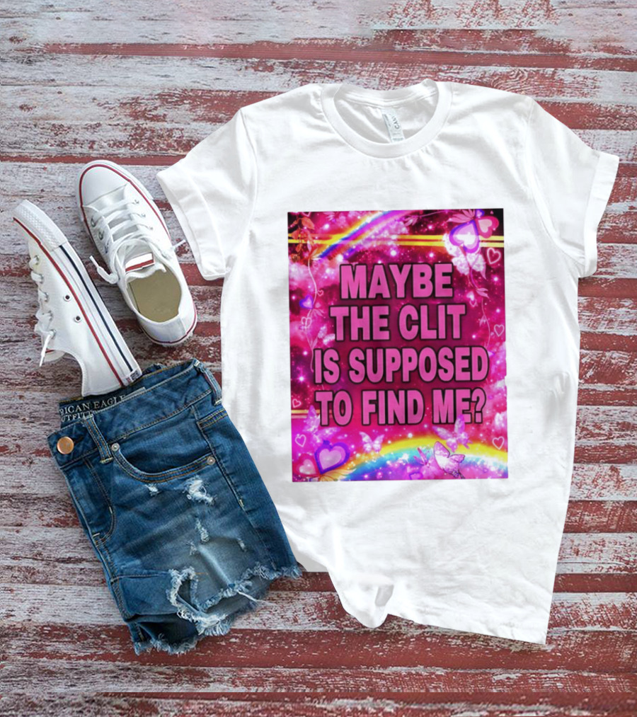 Maybe The Clit Is Supposed To Find Me Rainbow Hearts Butterflies Pink T-Shirt
