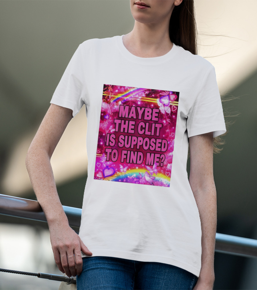 Maybe The Clit Is Supposed To Find Me Rainbow Hearts Butterflies Pink T-Shirt