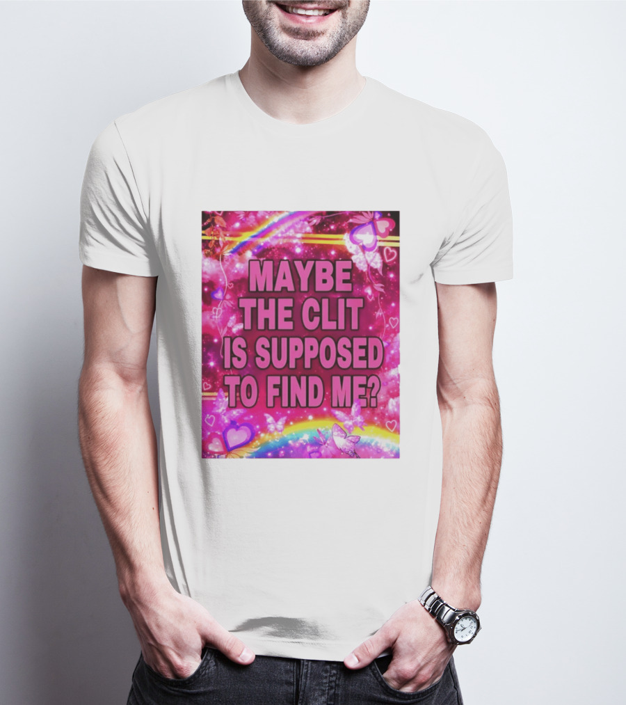 Maybe The Clit Is Supposed To Find Me Rainbow Hearts Butterflies Pink T-Shirt