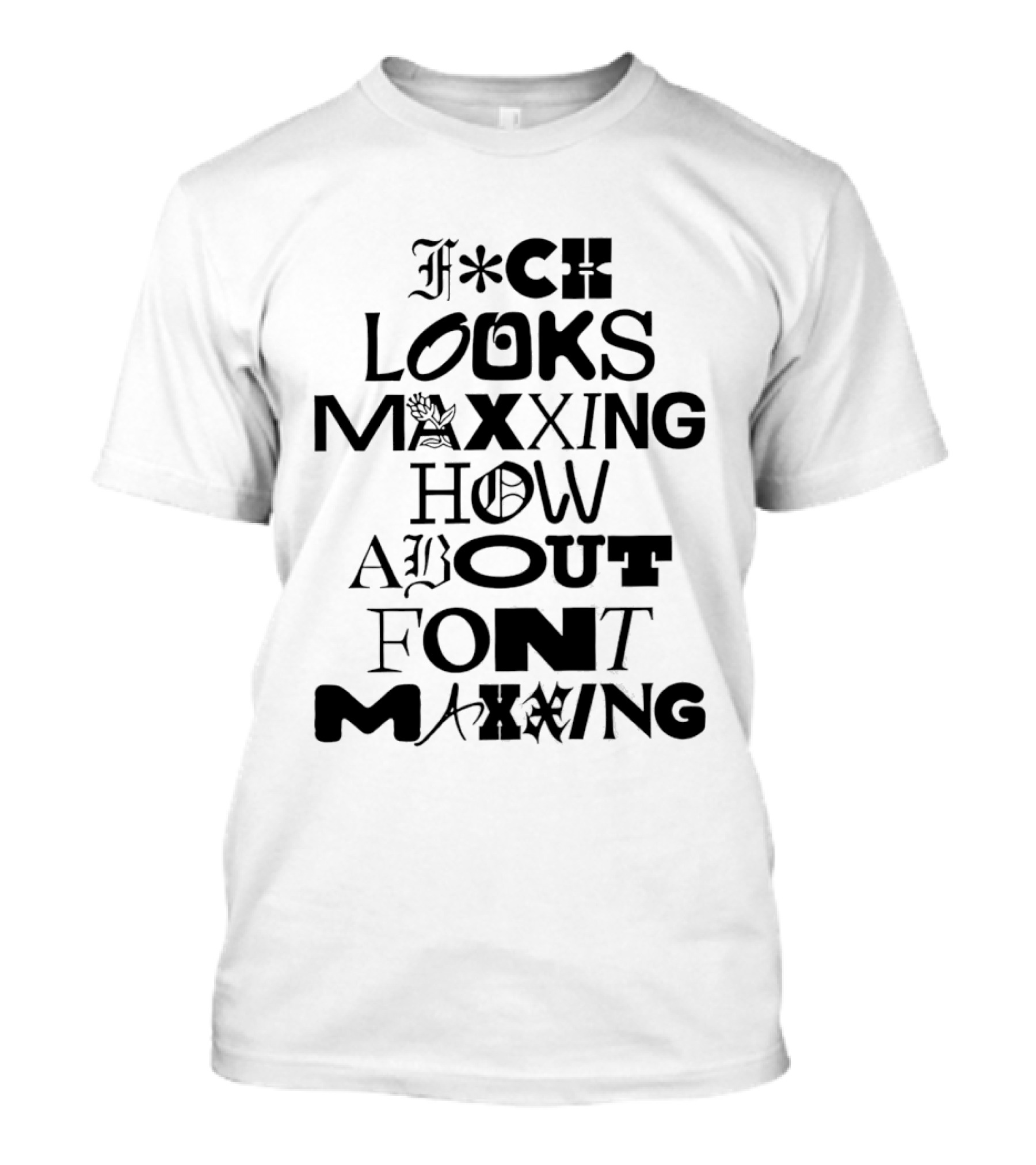 F*ck Looks Maxxing How About Font Maxxing Stylized T-Shirt