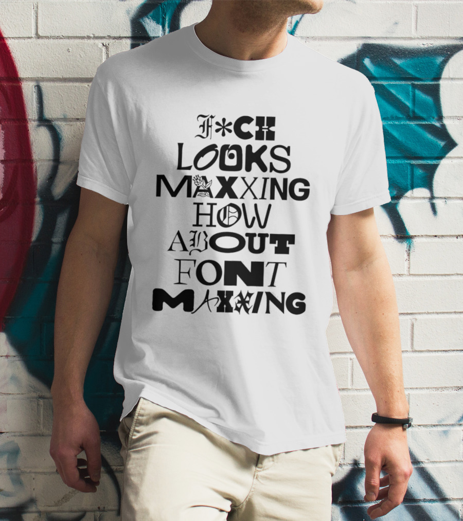F*ck Looks Maxxing How About Font Maxxing Stylized T-Shirt