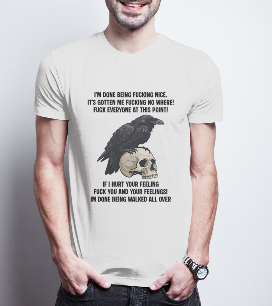 Raven Skull I've Done Being Nice It's Gotten Me Nowhere Fuck Everyone If I Hurt Your Feelings T-Shirt