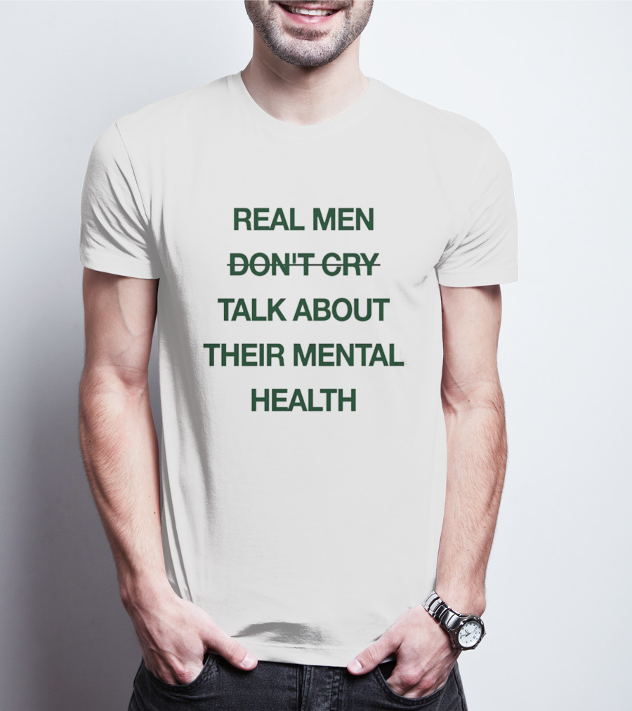 Real Men Don't Cry Talk About Their Mental Health T-Shirt