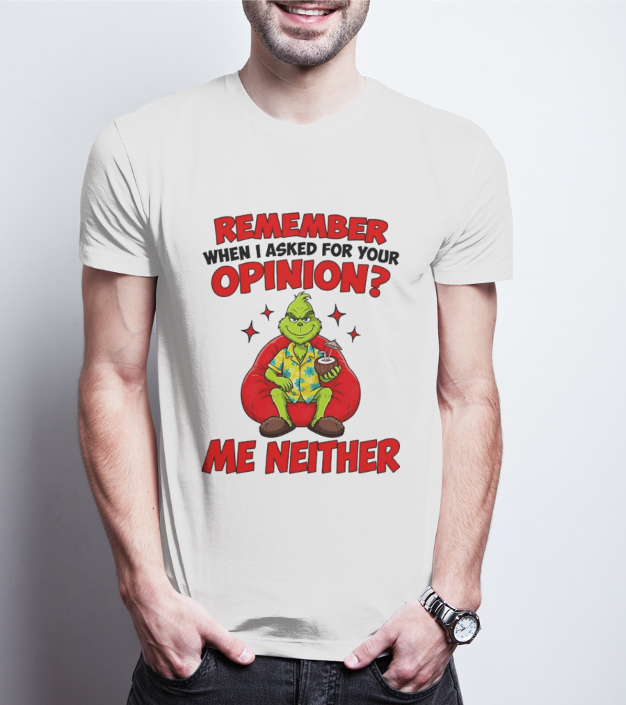Remember When I Asked For Your Opinion Grinch Me Neither T-Shirt