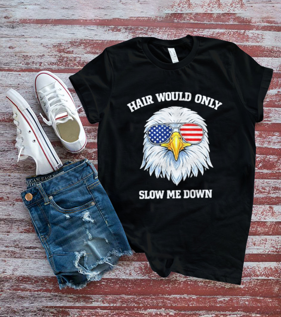 Eagle Wearing American Flag Sunglasses Hair Would Only Slow Me Down T-Shirt