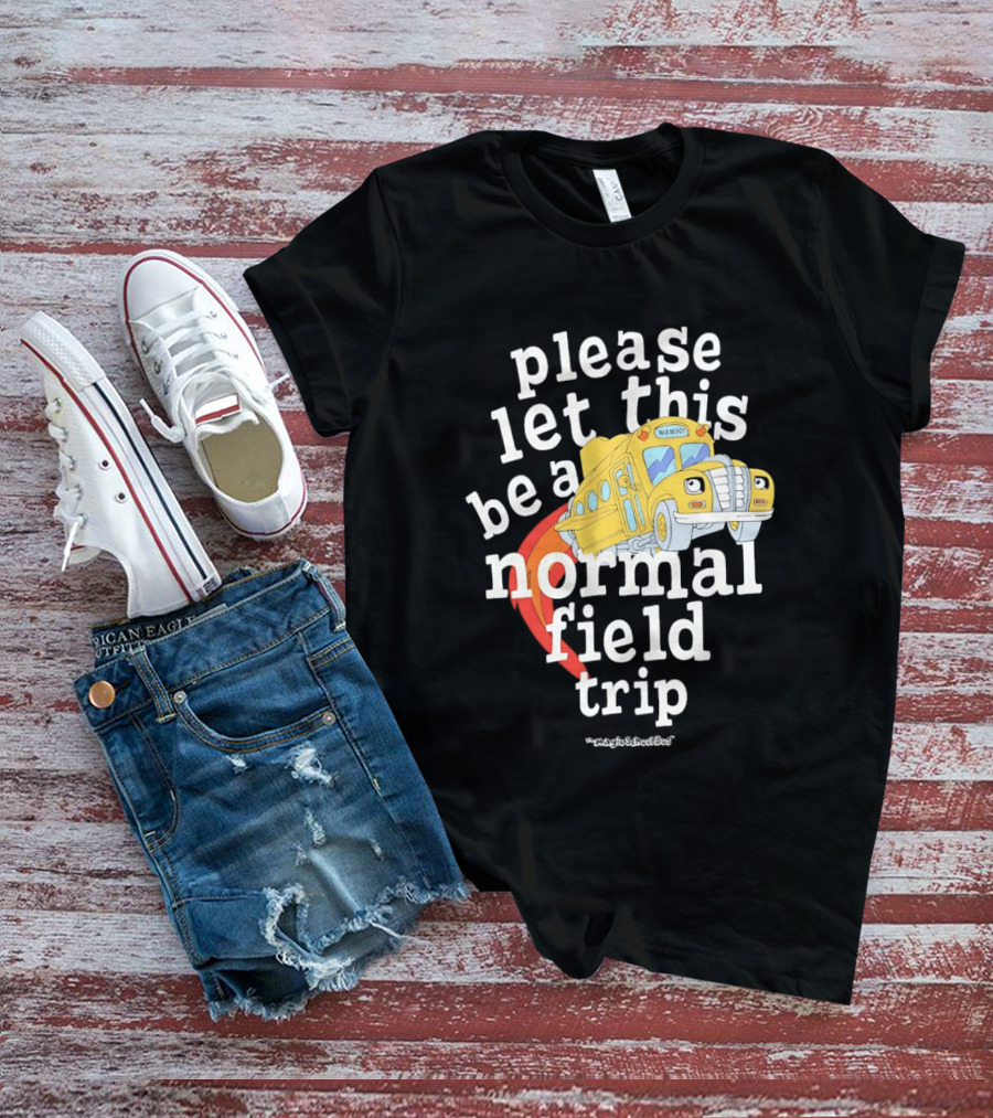 Please Let This Be A Normal Field Trip School Bus T-Shirt