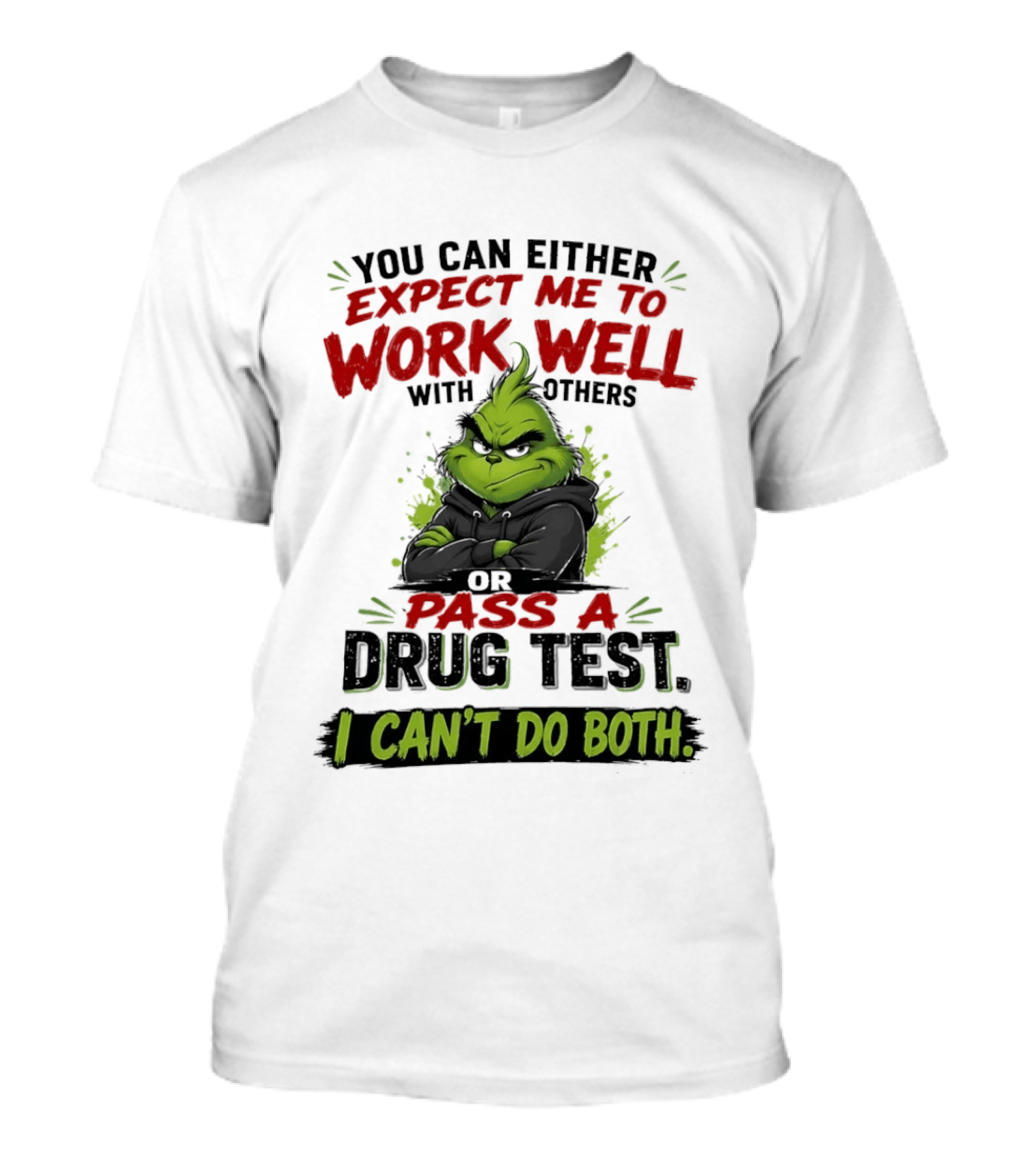 You Can Either Expect Me To Work Well With Others Or Pass A Drug Test I Can't Do Both Grinch T-Shirt