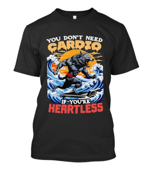 Wolf You Don't Need Cardio If You're Heartless Ocean Wave T-Shirt