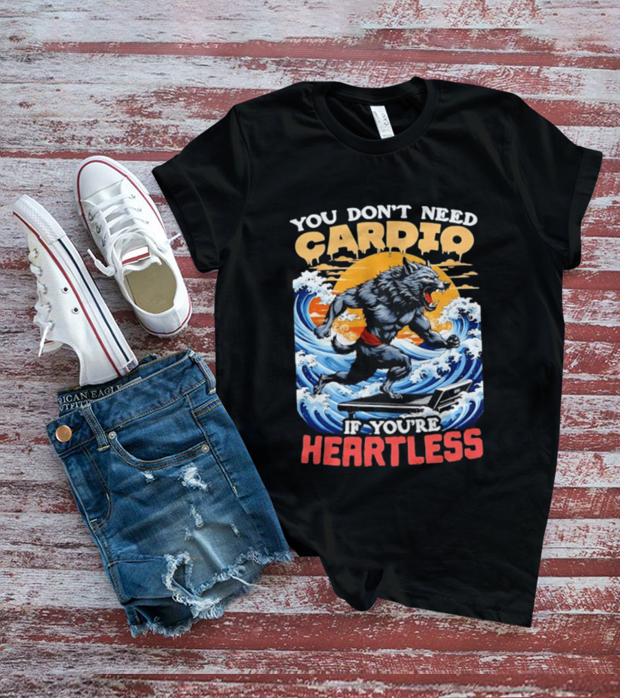 Wolf You Don't Need Cardio If You're Heartless Ocean Wave T-Shirt