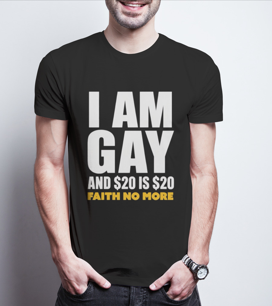 I Am Gay And $20 Is $20 Faith No More T-Shirt