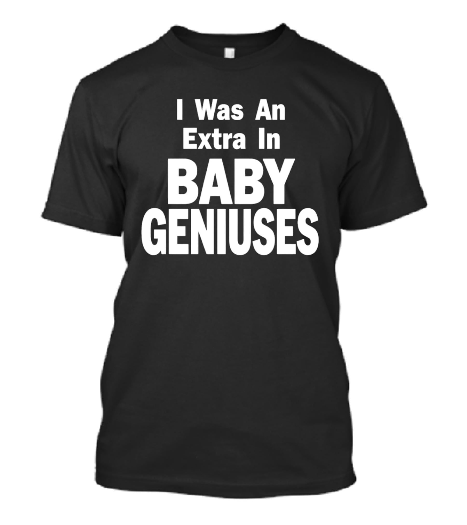 I Was An Extra In Baby Geniuses Film Production T-Shirt