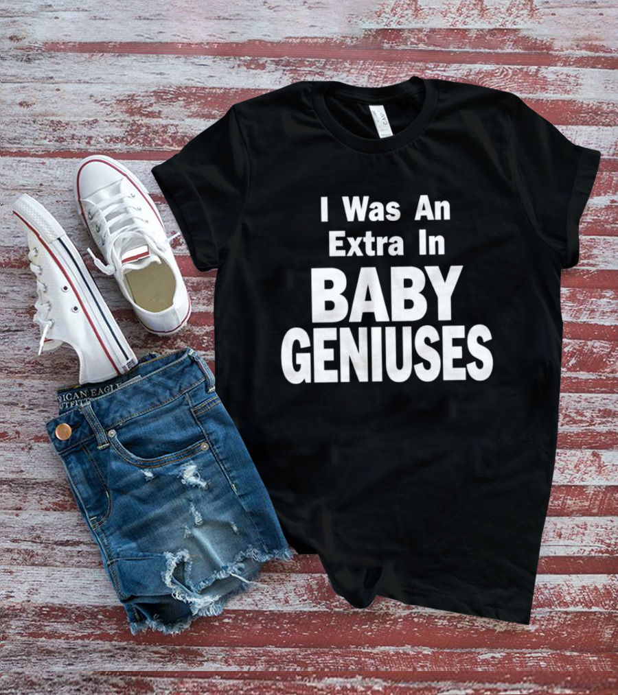 I Was An Extra In Baby Geniuses Film Production T-Shirt