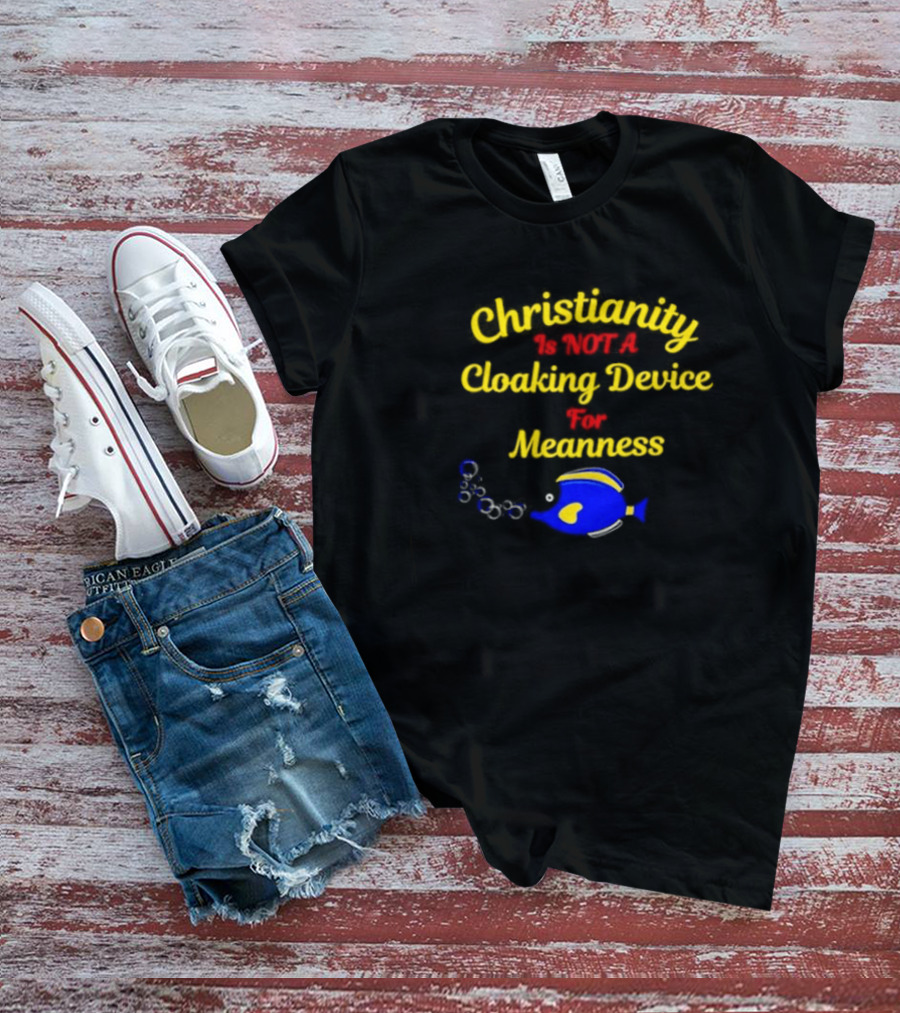 Christianity Is Not A Cloaking Device For Meanness With Blue Fish T-Shirt