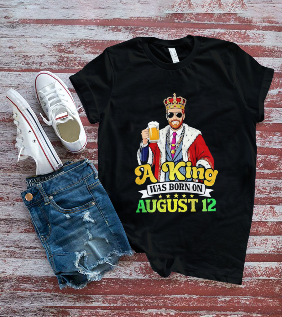 A King Was Born On August 12 Beer Cheers Celebration T-Shirt