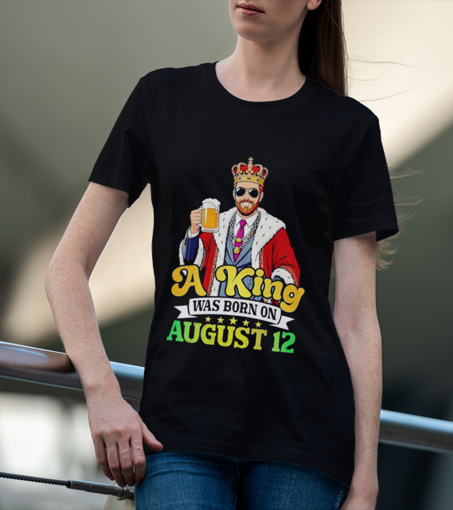 A King Was Born On August 12 Beer Cheers Celebration T-Shirt