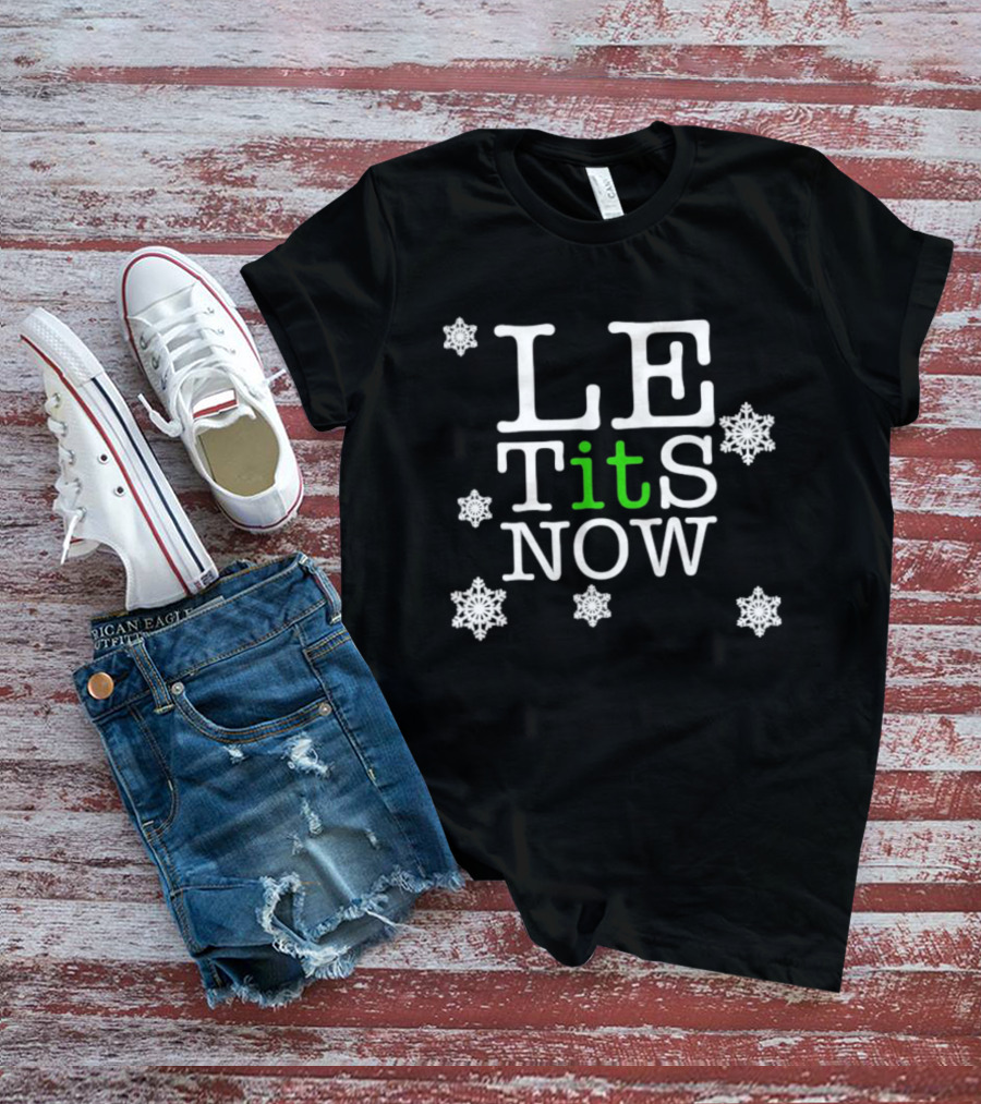 Le Tits Now Let It Snow Funny Christmas Holiday Theme With Snowflakes T-Shirt