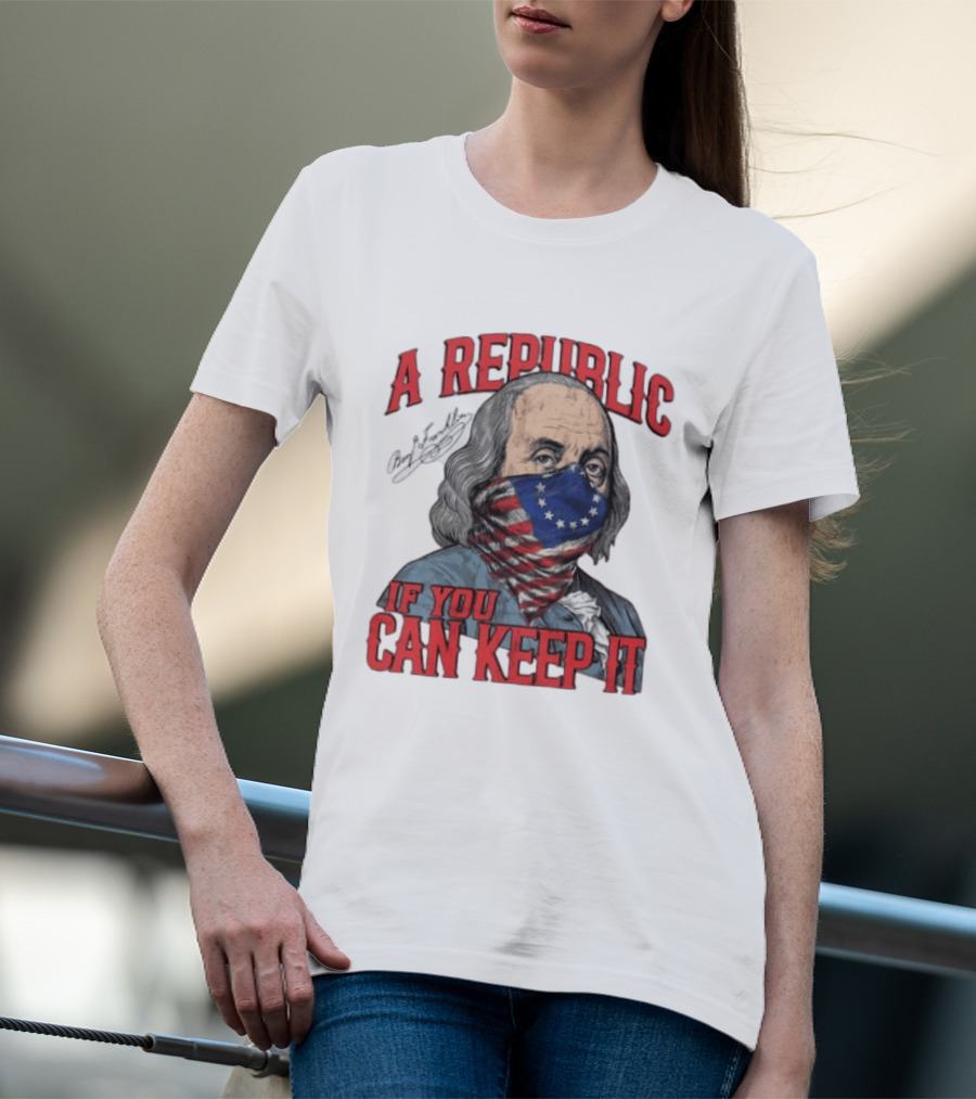 A Republic If You Can Keep It Benjamin Franklin With Stars And Stripes Mask T-Shirt