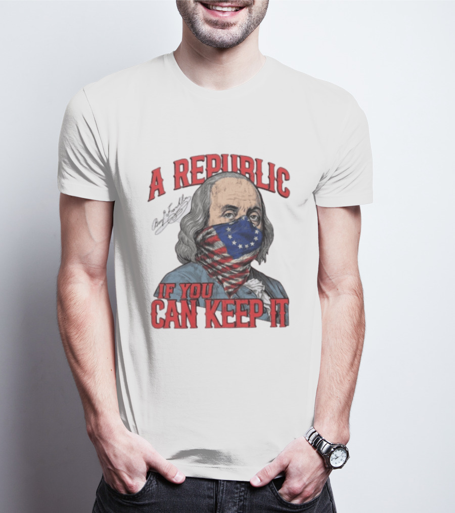 A Republic If You Can Keep It Benjamin Franklin With Stars And Stripes Mask T-Shirt