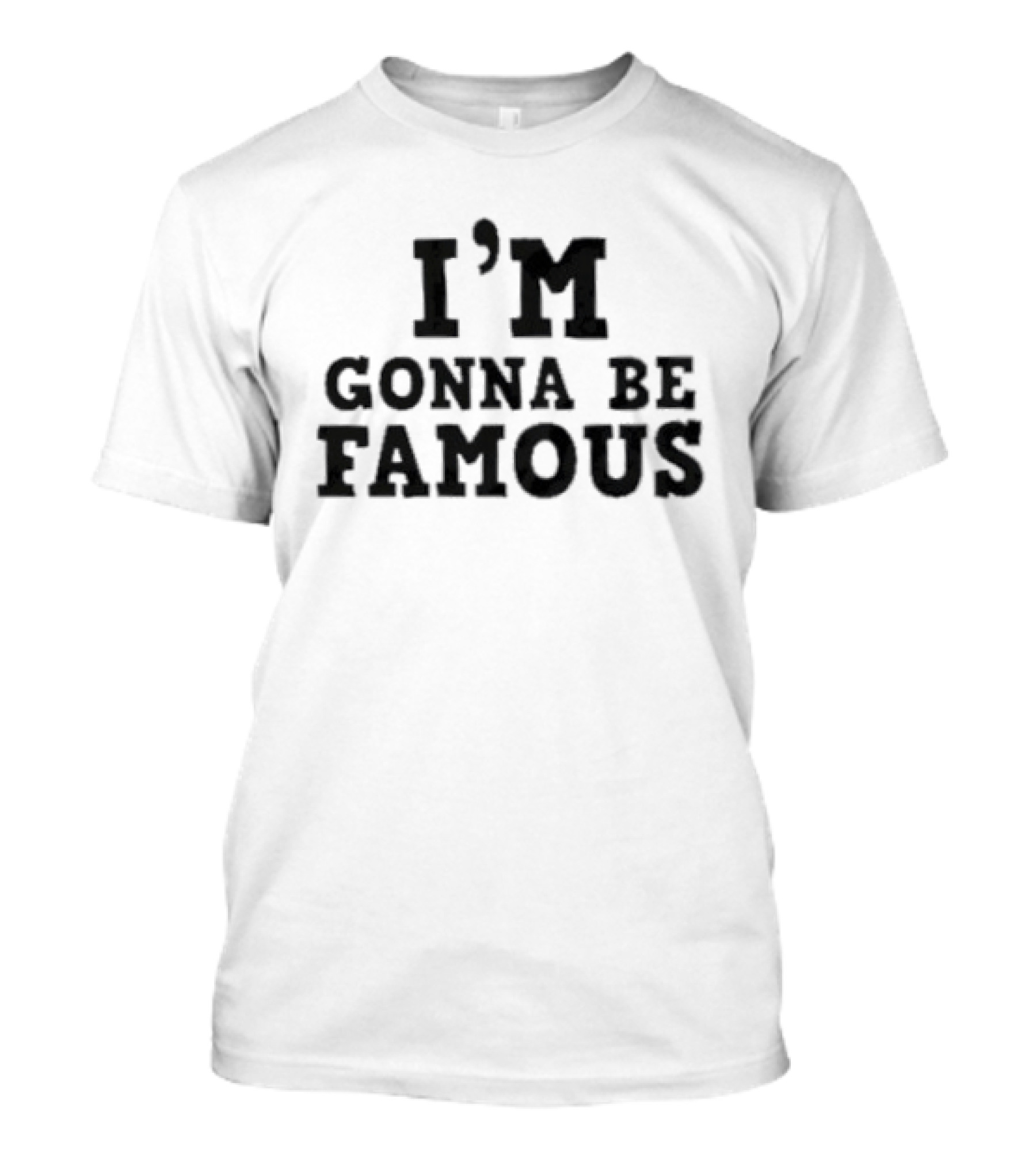 I'm Gonna Be Famous T-Shirt