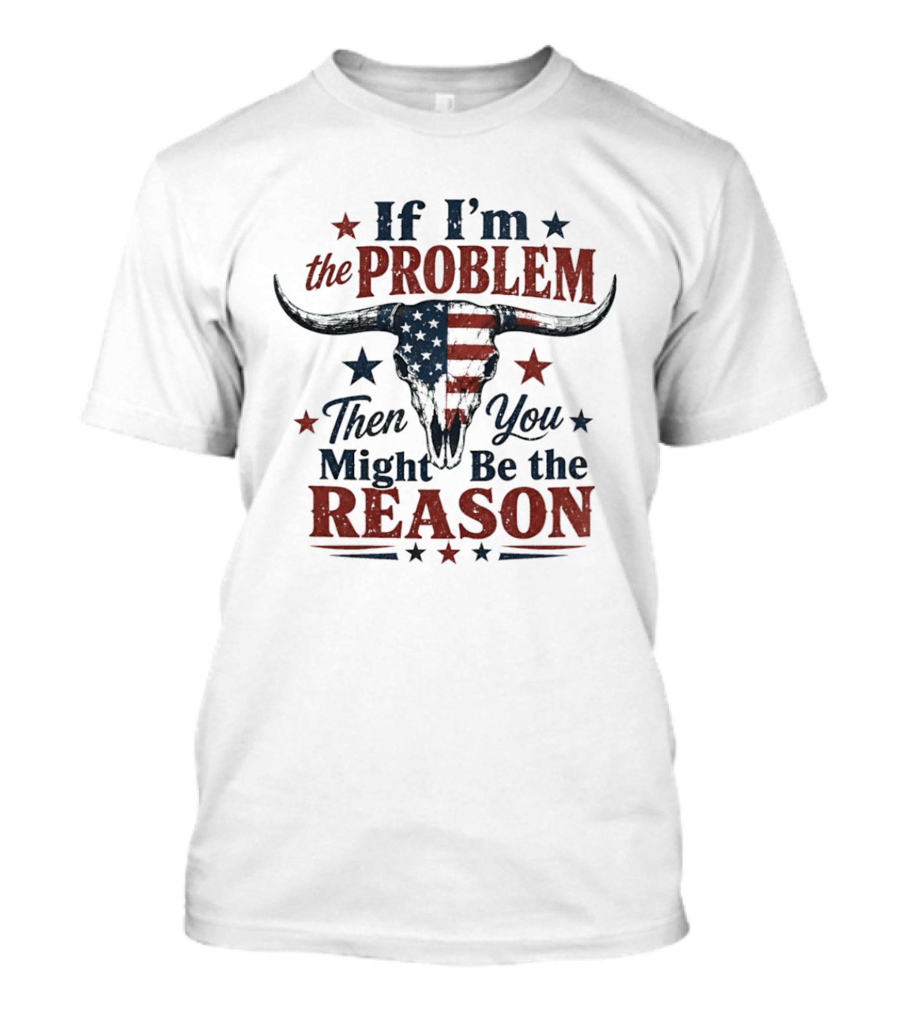 If I'm The Problem Then You Might Be The Reason Patriotic Bull Skull T-Shirt